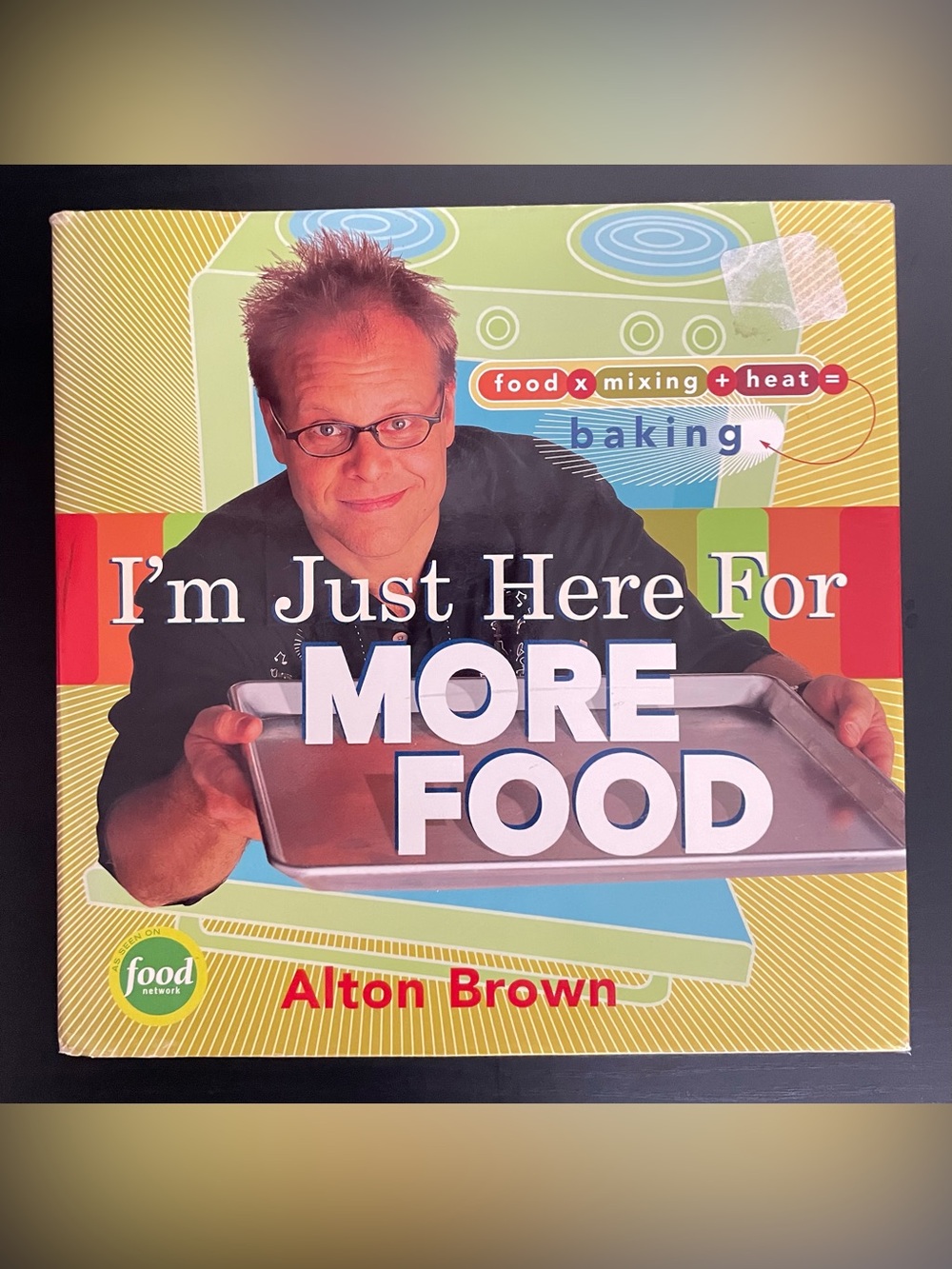 I’m Just Here For More Food Hardcover Baking Book by Alton Brown